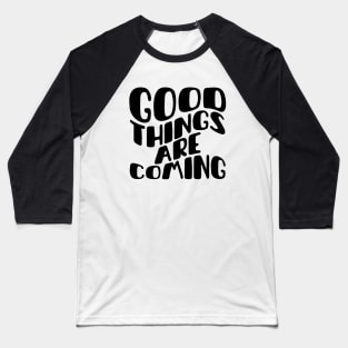 Good things are coming Baseball T-Shirt